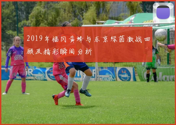 2019年福冈黄蜂与东京绿茵激战回顾及精彩瞬间分析