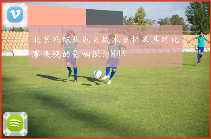 北京网球队包夹战术分析及其对比赛表现的影响探讨MBA