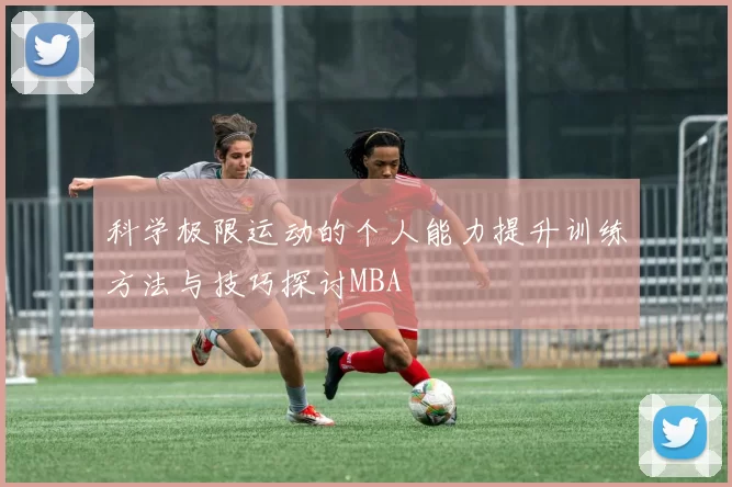 科学极限运动的个人能力提升训练方法与技巧探讨MBA