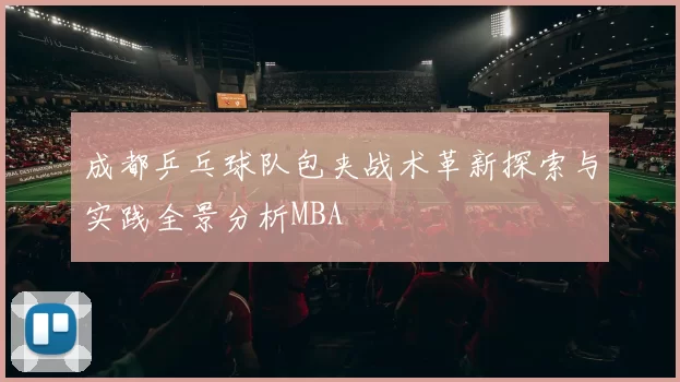 成都乒乓球队包夹战术革新探索与实践全景分析MBA