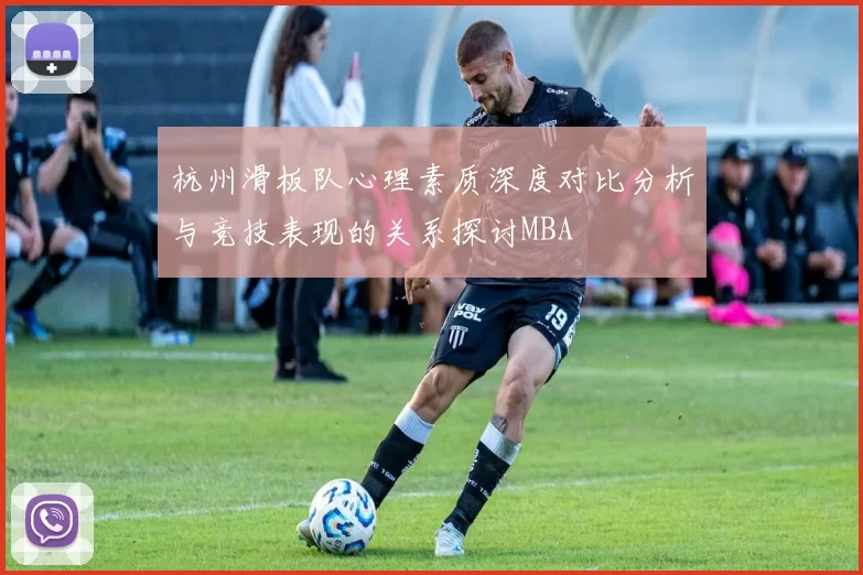 杭州滑板队心理素质深度对比分析与竞技表现的关系探讨MBA